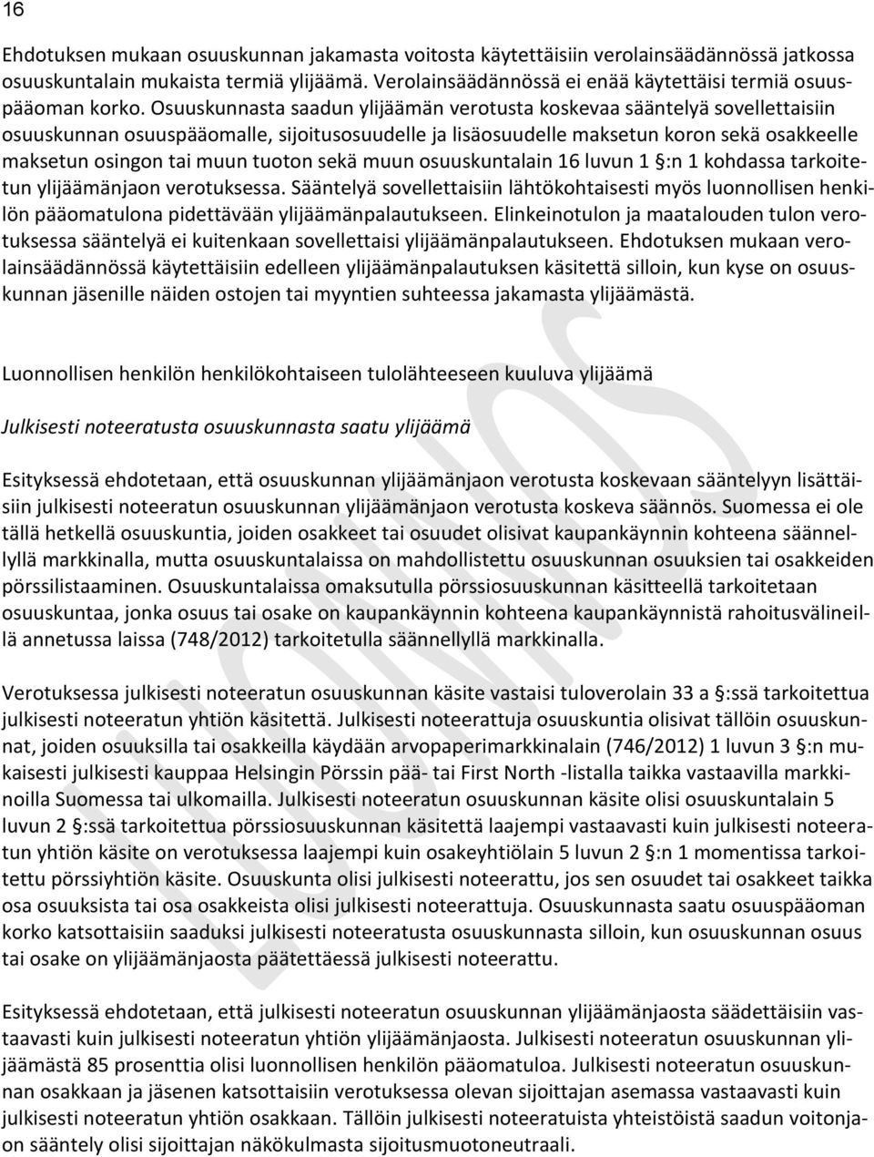 Osuuskunnasta saadun ylijäämän verotusta koskevaa sääntelyä sovellettaisiin osuuskunnan osuuspääomalle, sijoitusosuudelle ja lisäosuudelle maksetun koron sekä osakkeelle maksetun osingon tai muun