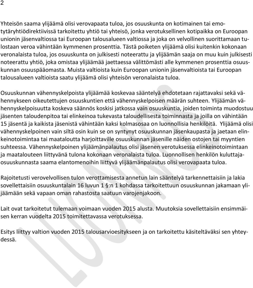 Tästä poiketen ylijäämä olisi kuitenkin kokonaan veronalaista tuloa, jos osuuskunta on julkisesti noteerattu ja ylijäämän saaja on muu kuin julkisesti noteerattu yhtiö, joka omistaa ylijäämää