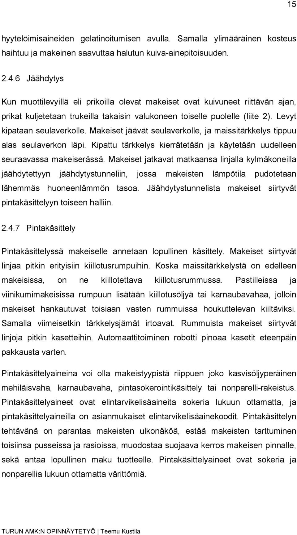 Makeiset jäävät seulaverkolle, ja maissitärkkelys tippuu alas seulaverkon läpi. Kipattu tärkkelys kierrätetään ja käytetään uudelleen seuraavassa makeiserässä.