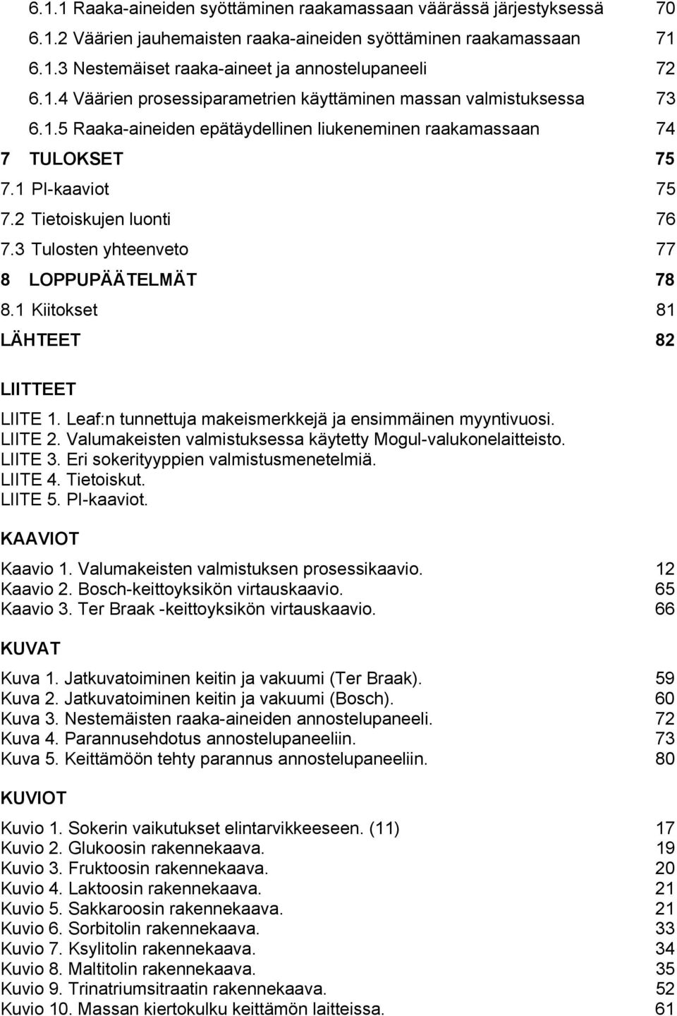 3 Tulosten yhteenveto 77 8 LOPPUPÄÄTELMÄT 78 8.1 Kiitokset 81 LÄHTEET 82 LIITTEET LIITE 1. Leaf:n tunnettuja makeismerkkejä ja ensimmäinen myyntivuosi. LIITE 2.