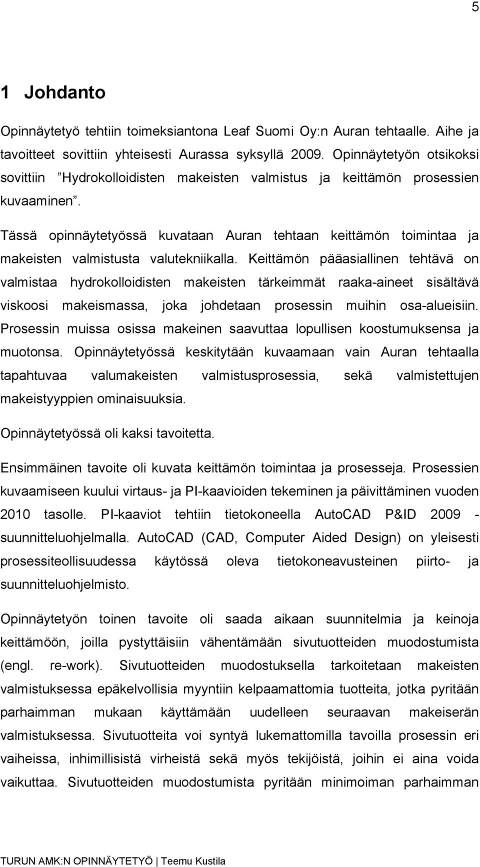 Tässä opinnäytetyössä kuvataan Auran tehtaan keittämön toimintaa ja makeisten valmistusta valutekniikalla.