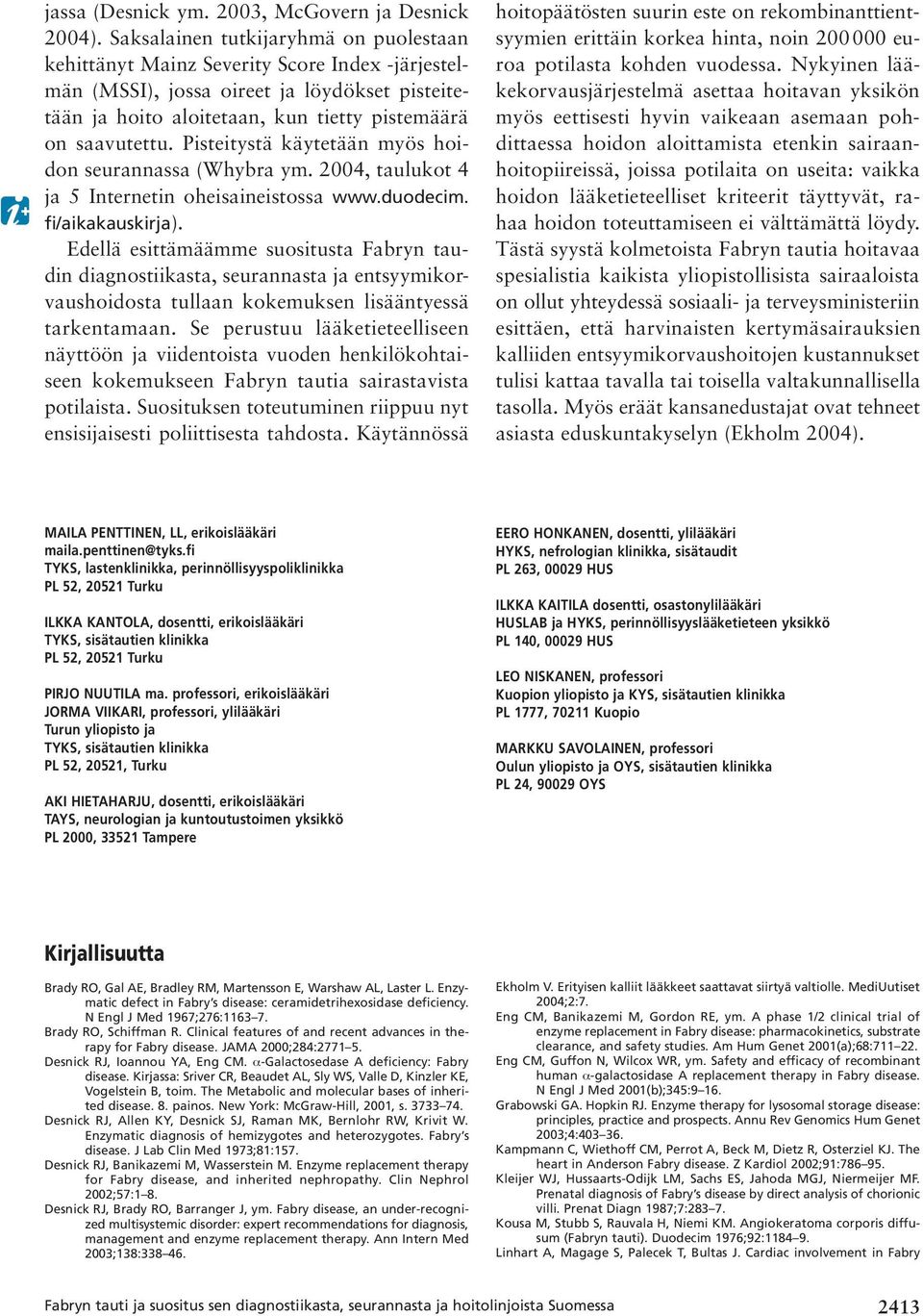 Pisteitystä käytetään myös hoidon seurannassa (Whybra ym. 2004, taulukot 4 ja 5 Internetin oheisaineistossa www.duodecim. fi/aikakauskirja).