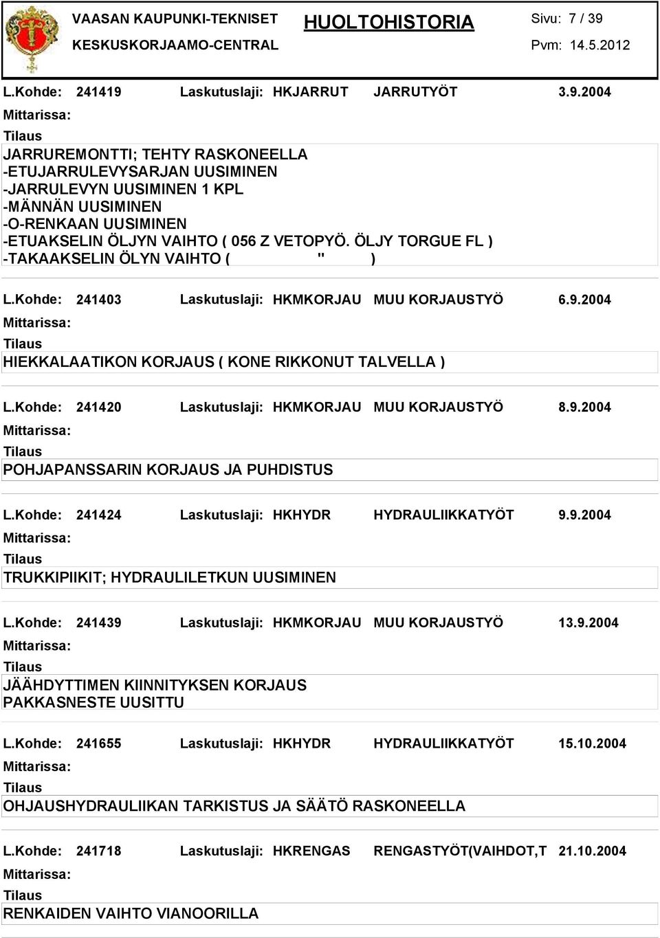 Kohde: 241420 Laskutuslaji: HKMKORJAU MUU KORJAUSTYÖ 8.9.2004 POHJAPANSSARIN KORJAUS JA PUHDISTUS L.Kohde: 241424 Laskutuslaji: HKHYDR HYDRAULIIKKATYÖT 9.9.2004 TRUKKIPIIKIT; HYDRAULILETKUN UUSIMINEN L.