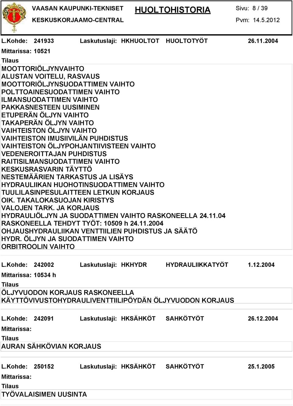 VAIHTEISTON ÖLJYPOHJANTIIVISTEEN VAIHTO VEDENEROITTAJAN PUHDISTUS RAITISILMANSUODATTIMEN VAIHTO KESKUSRASVARIN TÄYTTÖ HYDRAULIIKAN HUOHOTINSUODATTIMEN VAIHTO TUULILASINPESULAITTEEN LETKUN KORJAUS OIK.