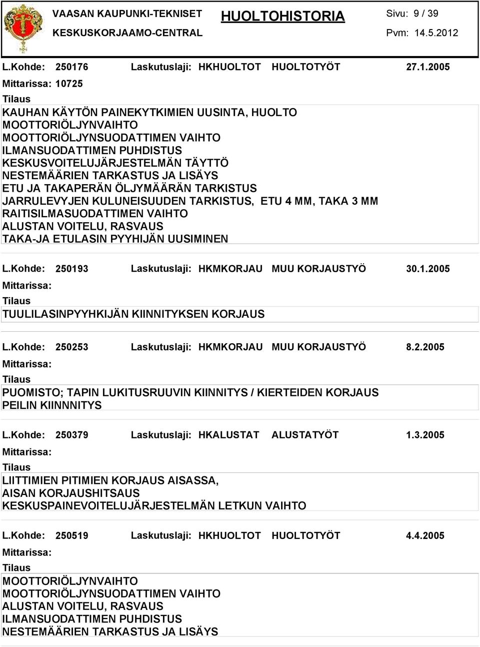 2005 10725 KAUHAN KÄYTÖN PAINEKYTKIMIEN UUSINTA, HUOLTO ILMANSUODATTIMEN PUHDISTUS KESKUSVOITELUJÄRJESTELMÄN TÄYTTÖ ETU JA TAKAPERÄN ÖLJYMÄÄRÄN TARKISTUS JARRULEVYJEN KULUNEISUUDEN TARKISTUS, ETU 4