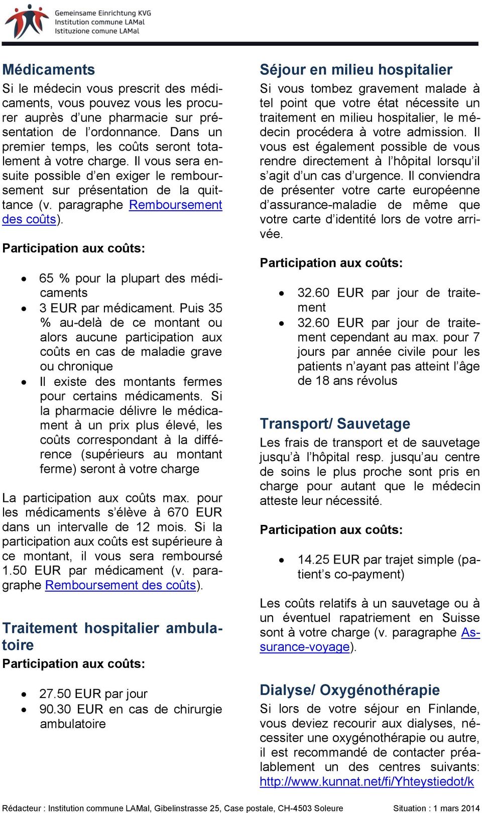Participation aux coûts: 65 % pour la plupart des médicaments 3 EUR par médicament.