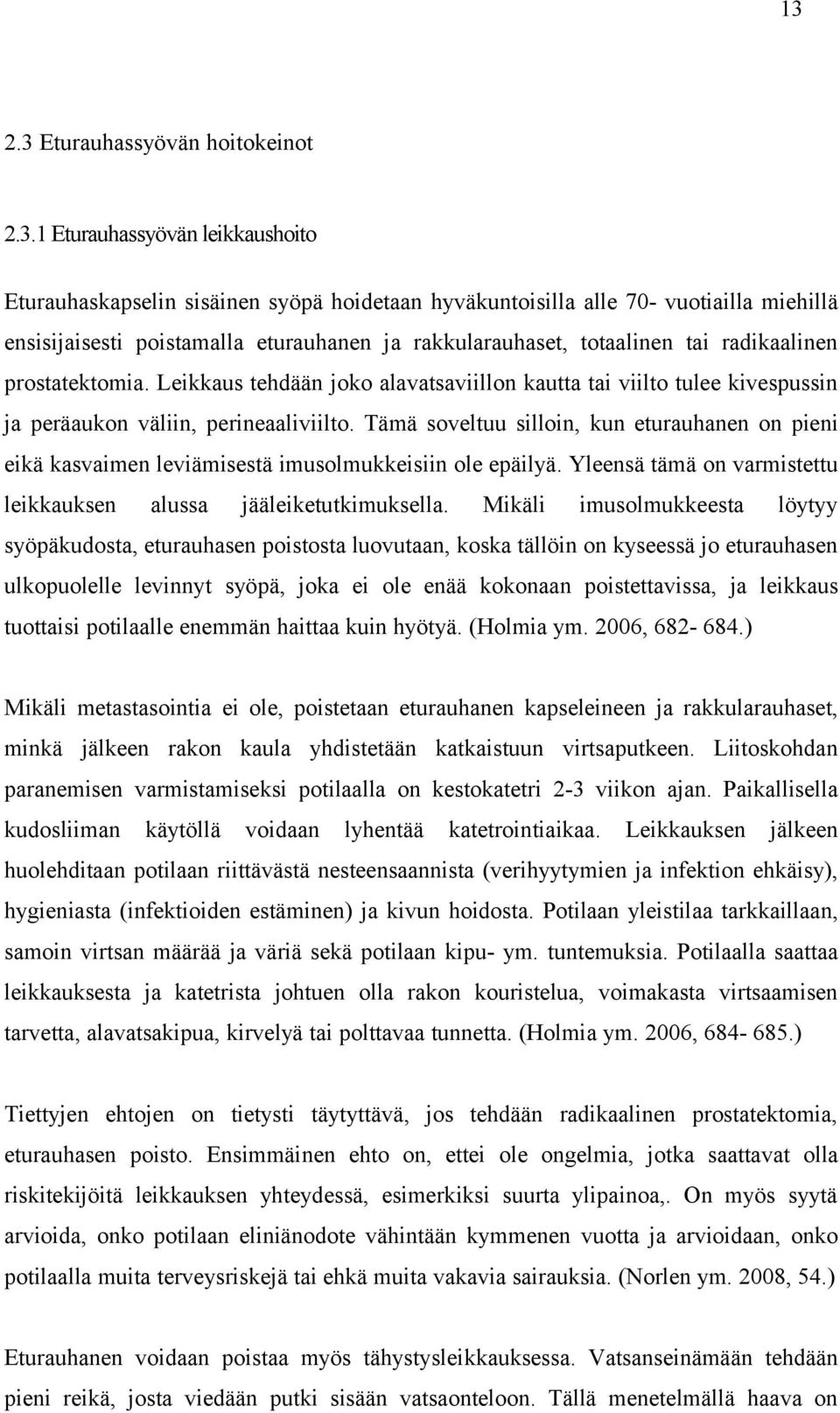 Tämä soveltuu silloin, kun eturauhanen on pieni eikä kasvaimen leviämisestä imusolmukkeisiin ole epäilyä. Yleensä tämä on varmistettu leikkauksen alussa jääleiketutkimuksella.