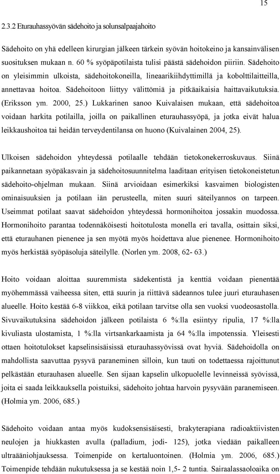 Sädehoitoon liittyy välittömiä ja pitkäaikaisia haittavaikutuksia. (Eriksson ym. 2000, 25.