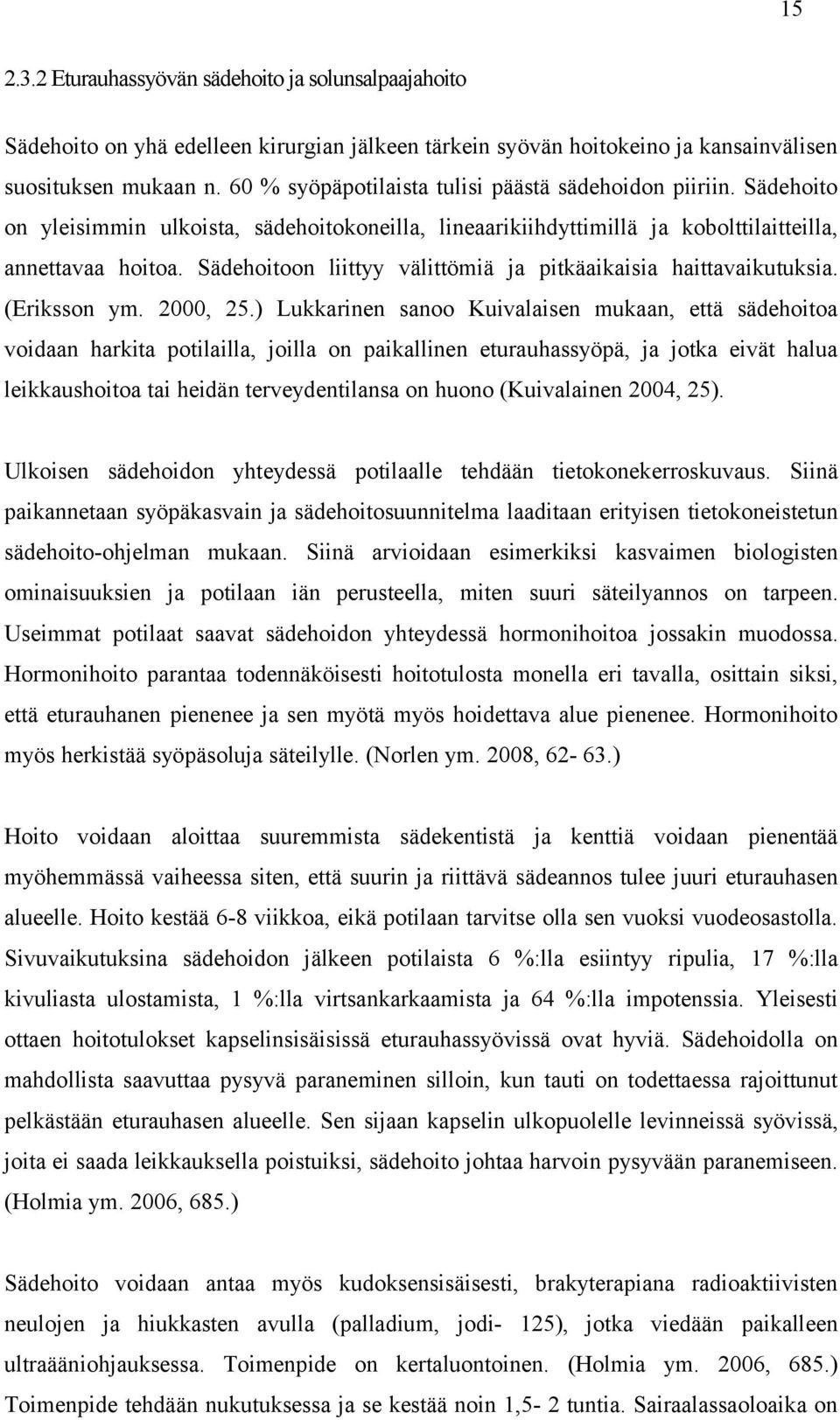 Sädehoitoon liittyy välittömiä ja pitkäaikaisia haittavaikutuksia. (Eriksson ym. 2000, 25.