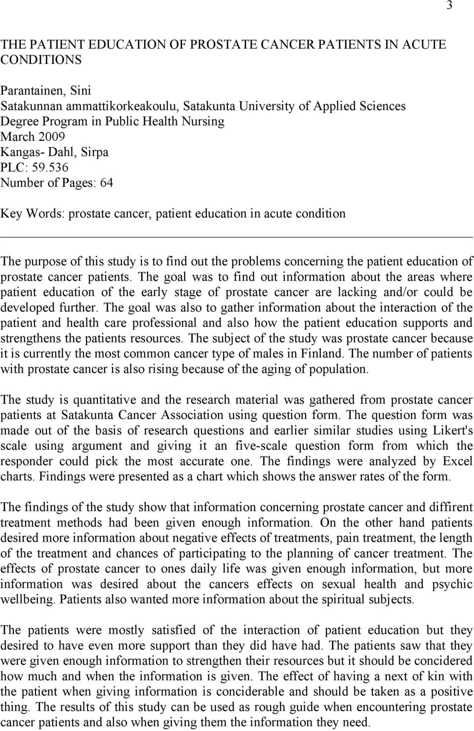 536 Number of Pages: 64 Key Words: prostate cancer, patient education in acute condition The purpose of this study is to find out the problems concerning the patient education of prostate cancer