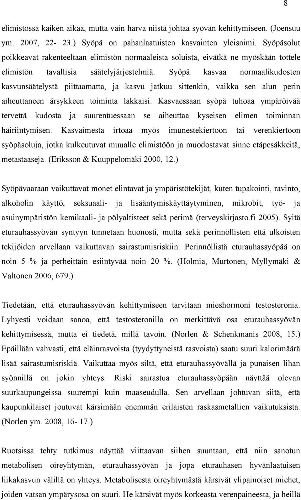 Syöpä kasvaa normaalikudosten kasvunsäätelystä piittaamatta, ja kasvu jatkuu sittenkin, vaikka sen alun perin aiheuttaneen ärsykkeen toiminta lakkaisi.