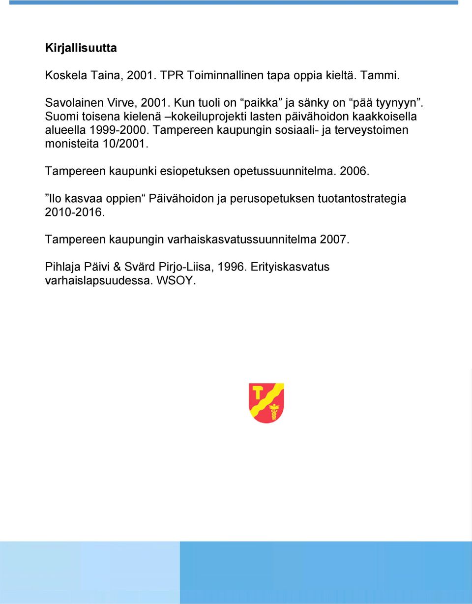 Tampereen kaupungin sosiaali- ja terveystoimen monisteita 10/2001. Tampereen kaupunki esiopetuksen opetussuunnitelma. 2006.