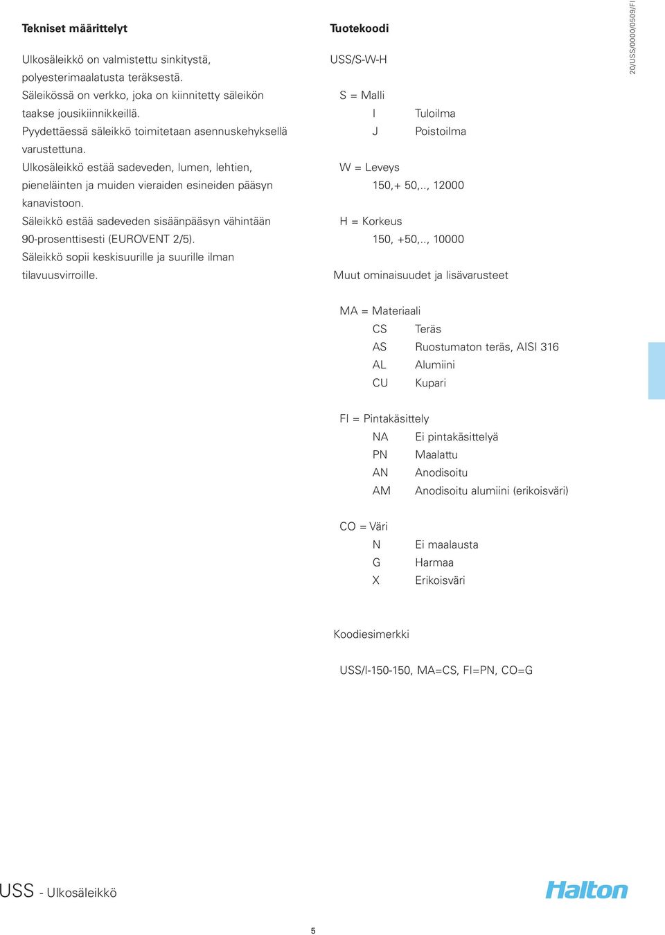 Säleikkö estää sadeveden sisäänpääsyn vähintään 90-prosenttisesti (EUROVENT 2/5). Säleikkö sopii keskisuurille ja suurille ilman tilavuusvirroille.