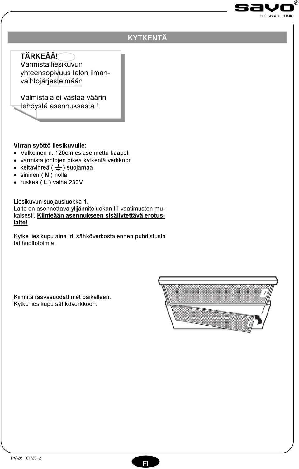 120cm esiasennettu kaapeli varmista johtojen oikea kytkentä verkkoon keltavihreä ( ) suojamaa sininen ( N ) nolla ruskea ( L ) vaihe 230V Liesikuvun