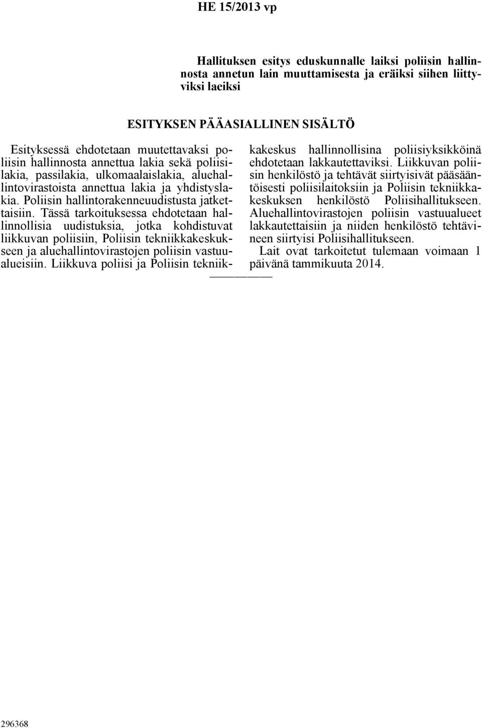 Tässä tarkoituksessa ehdotetaan hallinnollisia uudistuksia, jotka kohdistuvat liikkuvan poliisiin, Poliisin tekniikkakeskukseen ja aluehallintovirastojen poliisin vastuualueisiin.