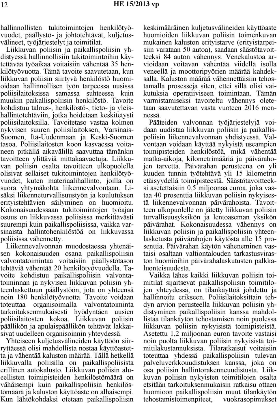 Tämä tavoite saavutetaan, kun liikkuvan poliisin siirtyvä henkilöstö huomioidaan hallinnollisen työn tarpeessa uusissa poliisilaitoksissa samassa suhteessa kuin muukin paikallispoliisin henkilöstö.