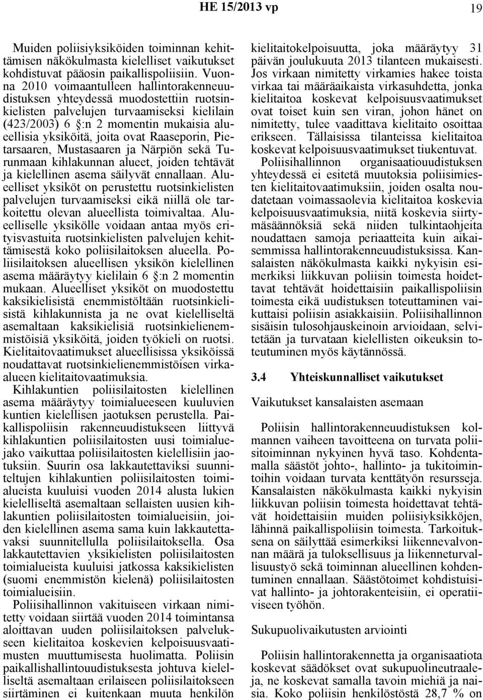 ovat Raaseporin, Pietarsaaren, Mustasaaren ja Närpiön sekä Turunmaan kihlakunnan alueet, joiden tehtävät ja kielellinen asema säilyvät ennallaan.
