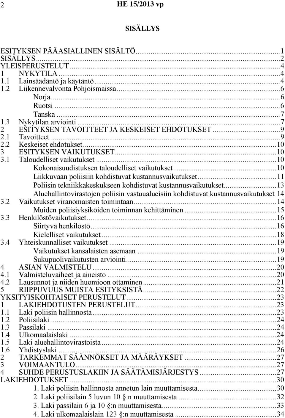..10 Kokonaisuudistuksen taloudelliset vaikutukset...10 Liikkuvaan poliisiin kohdistuvat kustannusvaikutukset...11 Poliisin tekniikkakeskukseen kohdistuvat kustannusvaikutukset.