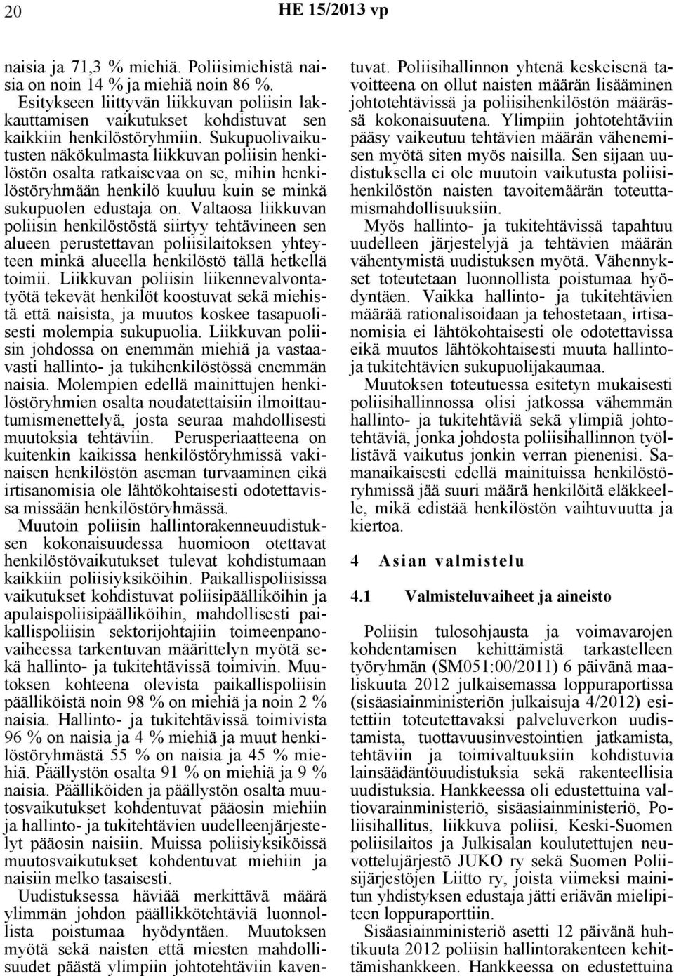 Valtaosa liikkuvan poliisin henkilöstöstä siirtyy tehtävineen sen alueen perustettavan poliisilaitoksen yhteyteen minkä alueella henkilöstö tällä hetkellä toimii.