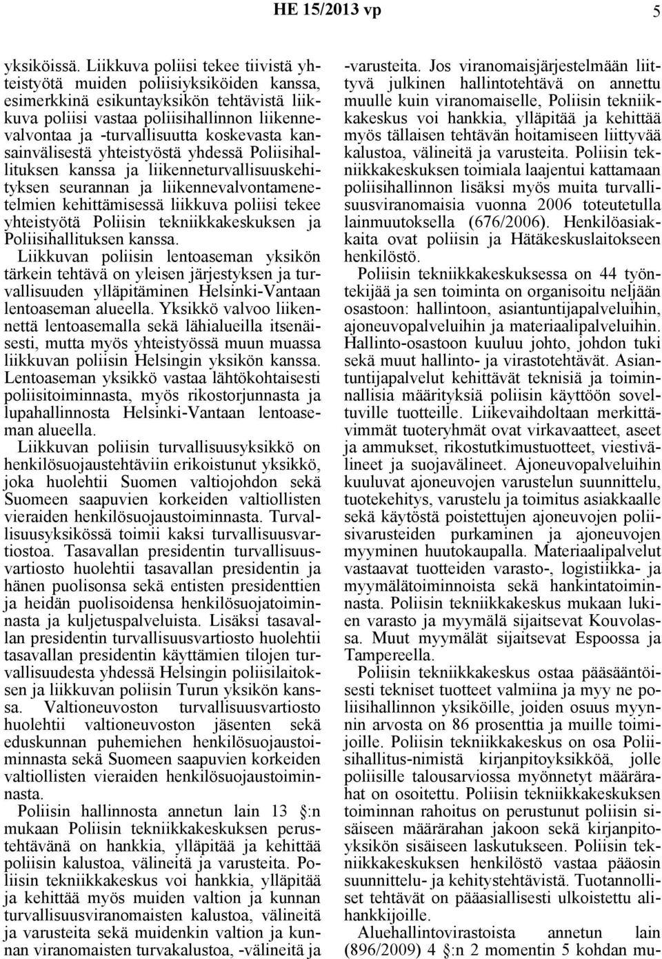 koskevasta kansainvälisestä yhteistyöstä yhdessä Poliisihallituksen kanssa ja liikenneturvallisuuskehityksen seurannan ja liikennevalvontamenetelmien kehittämisessä liikkuva poliisi tekee yhteistyötä
