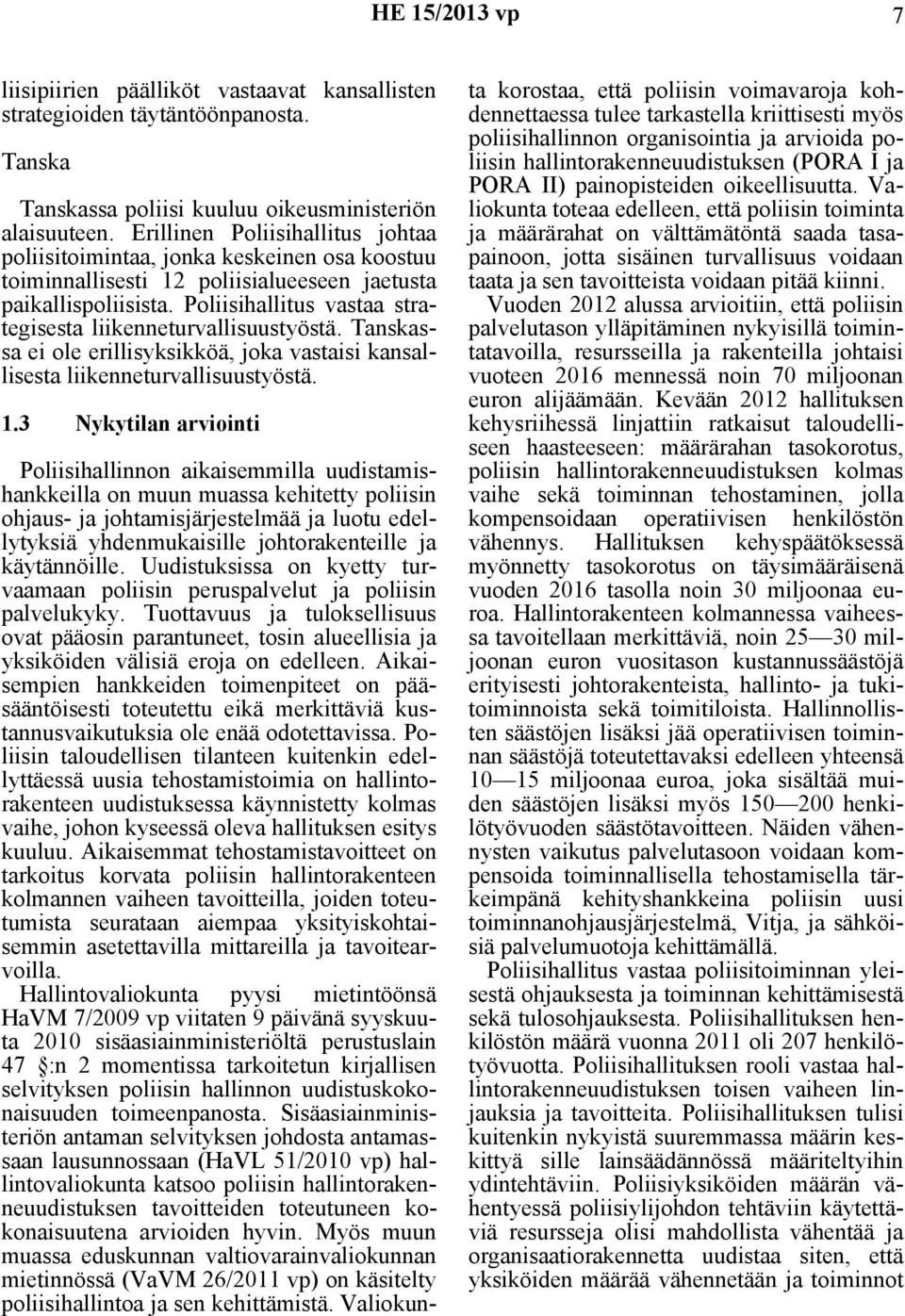 Poliisihallitus vastaa strategisesta liikenneturvallisuustyöstä. Tanskassa ei ole erillisyksikköä, joka vastaisi kansallisesta liikenneturvallisuustyöstä. 1.