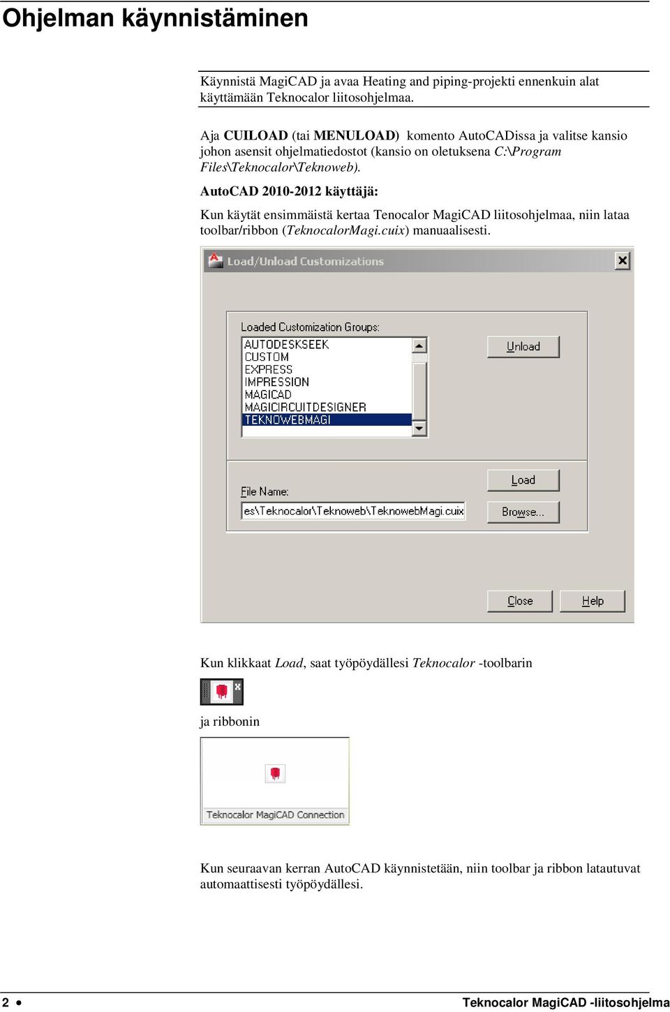 AutoCAD 2010-2012 käyttäjä: Kun käytät ensimmäistä kertaa Tenocalor MagiCAD liitosohjelmaa, niin lataa toolbar/ribbon (TeknocalorMagi.cuix) manuaalisesti.