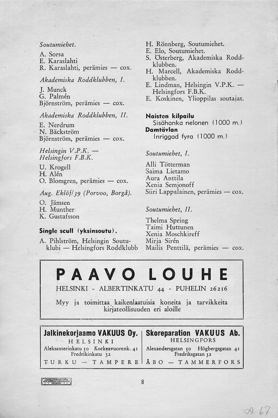 Bäckström Damtävlan Björnström, perämies Inriggad fyra (1000 m.) Helsingin V.P.K. F.B.K. U. Krogell H. Alen O. Blomgren, perämies Aug. Eklöf/ 39 (Porvoo, Borgå). O. Jämsen H. Munther K.