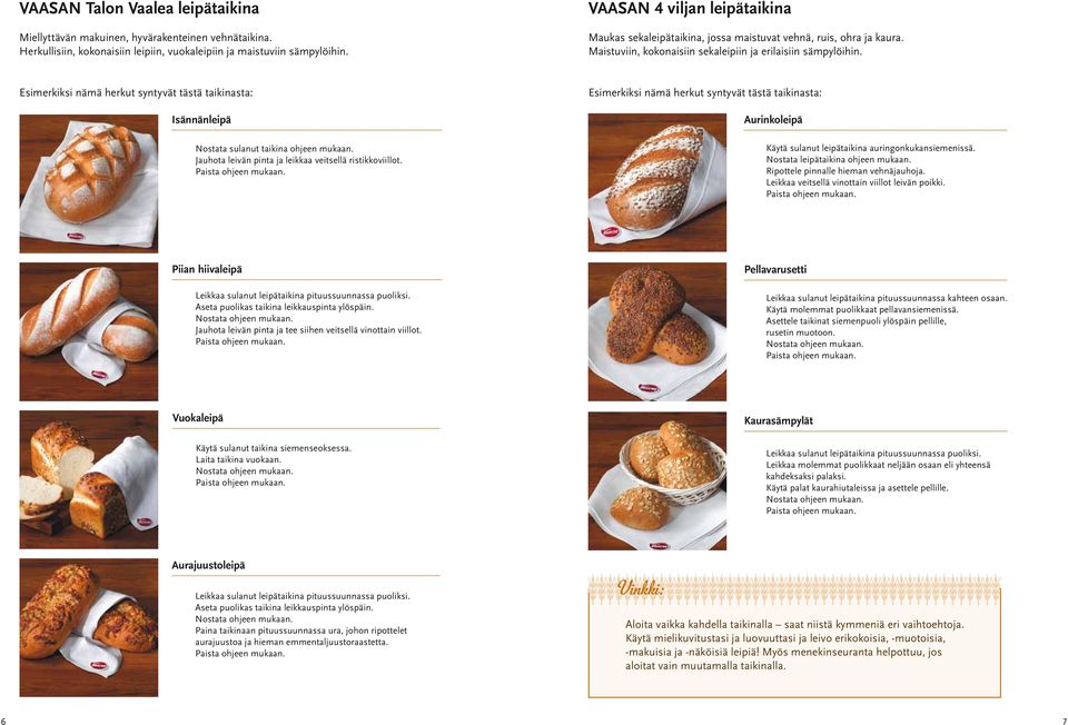 Isännänleipä Nostata sulanut taikina ohjeen mukaan. Jauhota leivän pinta ja leikkaa veitsellä ristikkoviillot. Aurinkoleipä Käytä sulanut leipätaikina auringonkukansiemenissä.