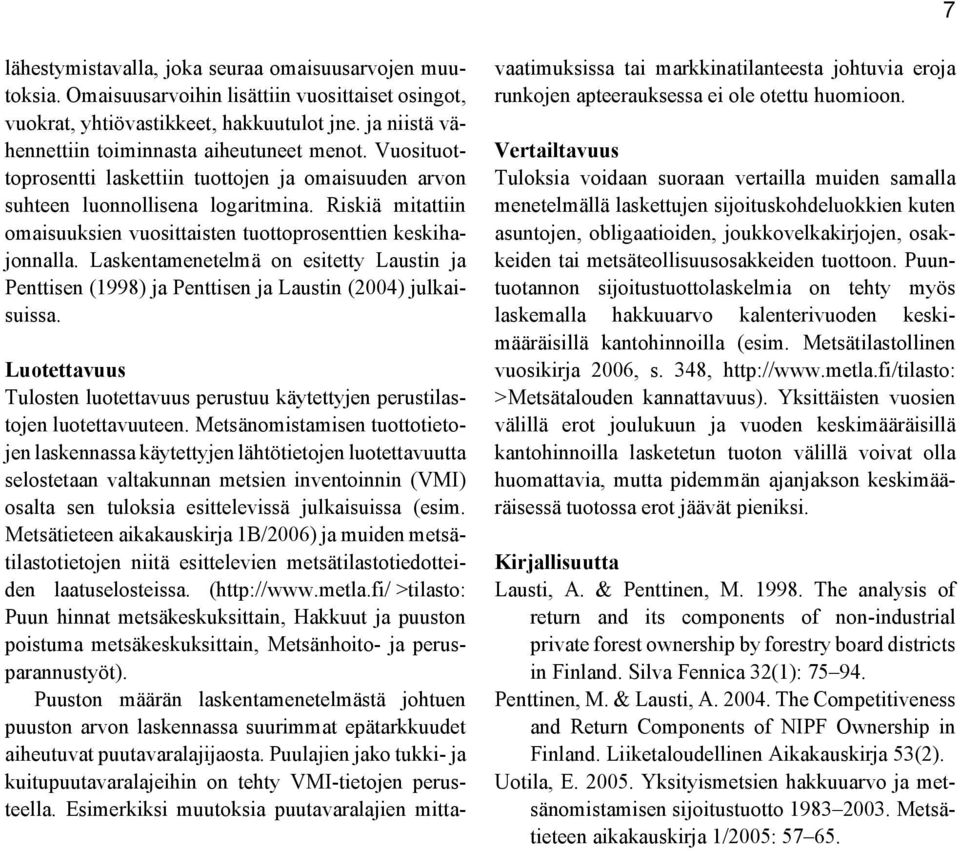 Riskiä mitattiin omaisuuksien vuosittaisten tuottoprosenttien keskihajonnalla. Laskentamenetelmä on esitetty Laustin ja Penttisen (1998) ja Penttisen ja Laustin (2004) julkaisuissa.