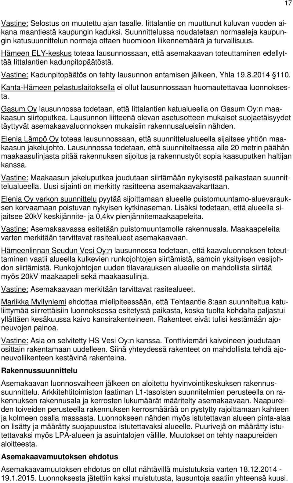 Hämeen ELY-keskus toteaa lausunnossaan, että asemakaavan toteuttaminen edellyttää Iittalantien kadunpitopäätöstä. Vastine: Kadunpitopäätös on tehty lausunnon antamisen jälkeen, Yhla 19.8.2014 110.