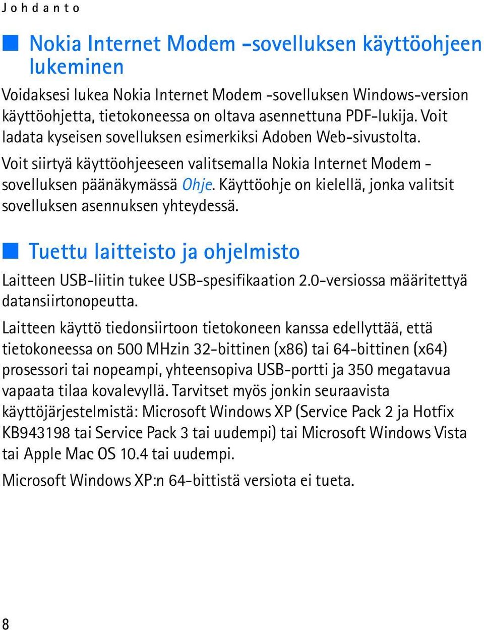 Käyttöohje on kielellä, jonka valitsit sovelluksen asennuksen yhteydessä. Tuettu laitteisto ja ohjelmisto Laitteen USB-liitin tukee USB-spesifikaation 2.0-versiossa määritettyä datansiirtonopeutta.