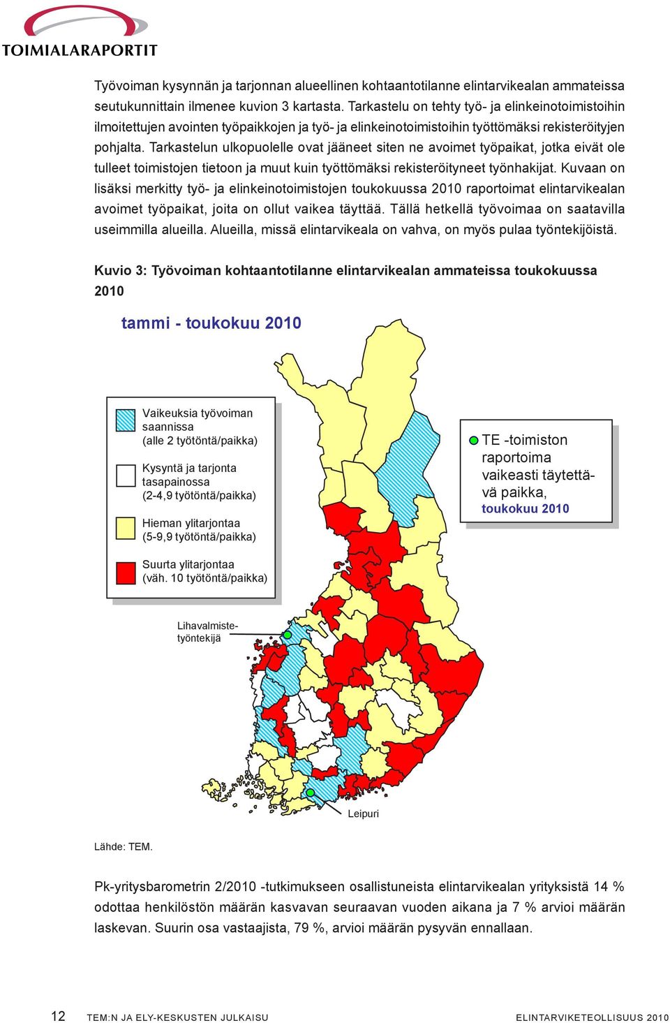 Tarkastelun ulkopuolelle ovat jääneet siten ne avoimet työpaikat, jotka eivät ole tulleet toimistojen tietoon ja muut kuin työttömäksi rekisteröityneet työnhakijat.