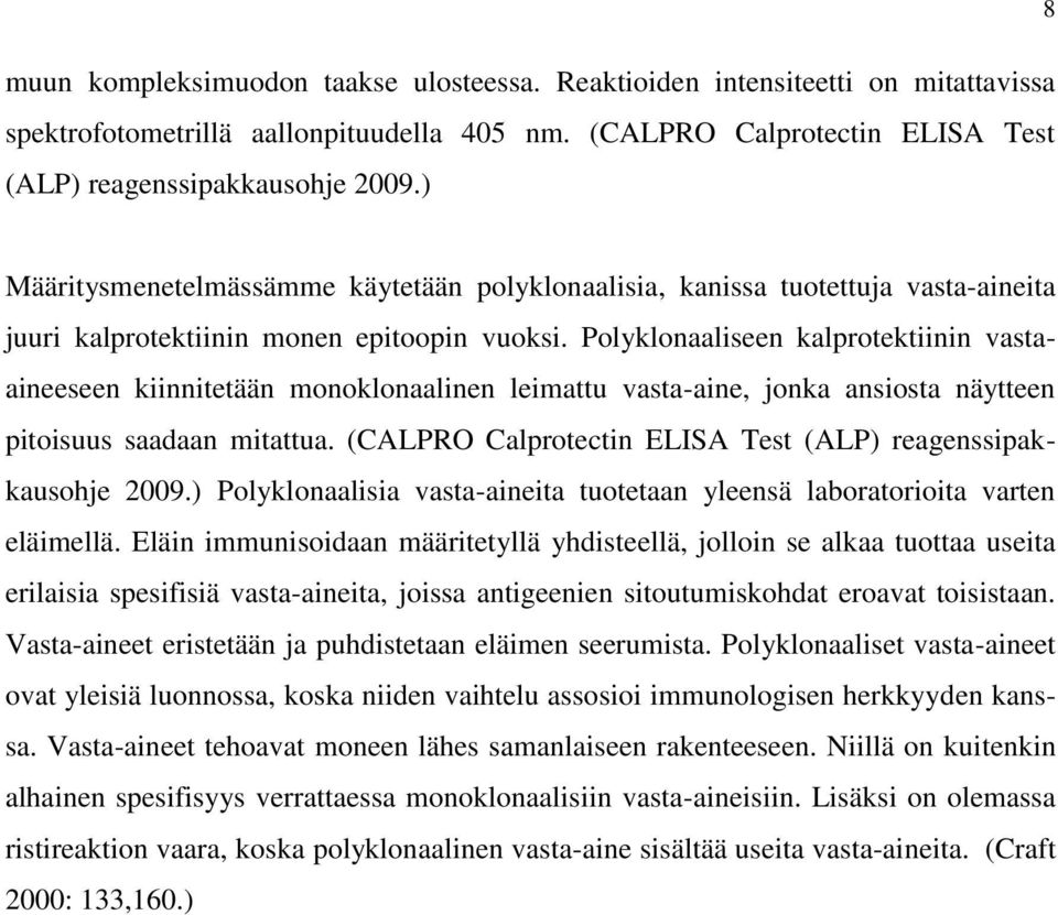 Polyklonaaliseen kalprotektiinin vastaaineeseen kiinnitetään monoklonaalinen leimattu vasta-aine, jonka ansiosta näytteen pitoisuus saadaan mitattua.