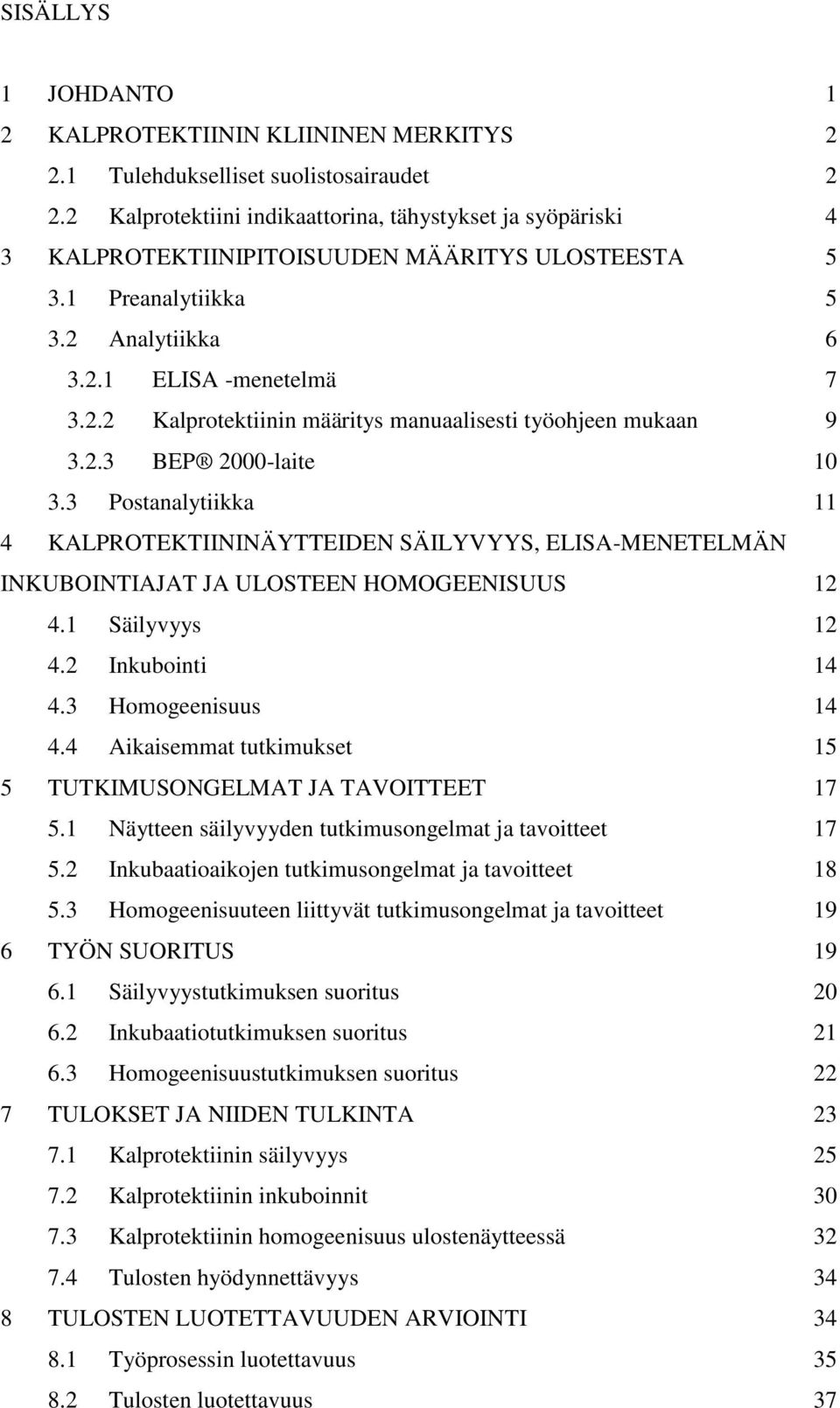 2.3 BEP 2000-laite 10 3.3 Postanalytiikka 11 4 KALPROTEKTIININÄYTTEIDEN SÄILYVYYS, ELISA-MENETELMÄN INKUBOINTIAJAT JA ULOSTEEN HOMOGEENISUUS 12 4.1 Säilyvyys 12 4.2 Inkubointi 14 4.