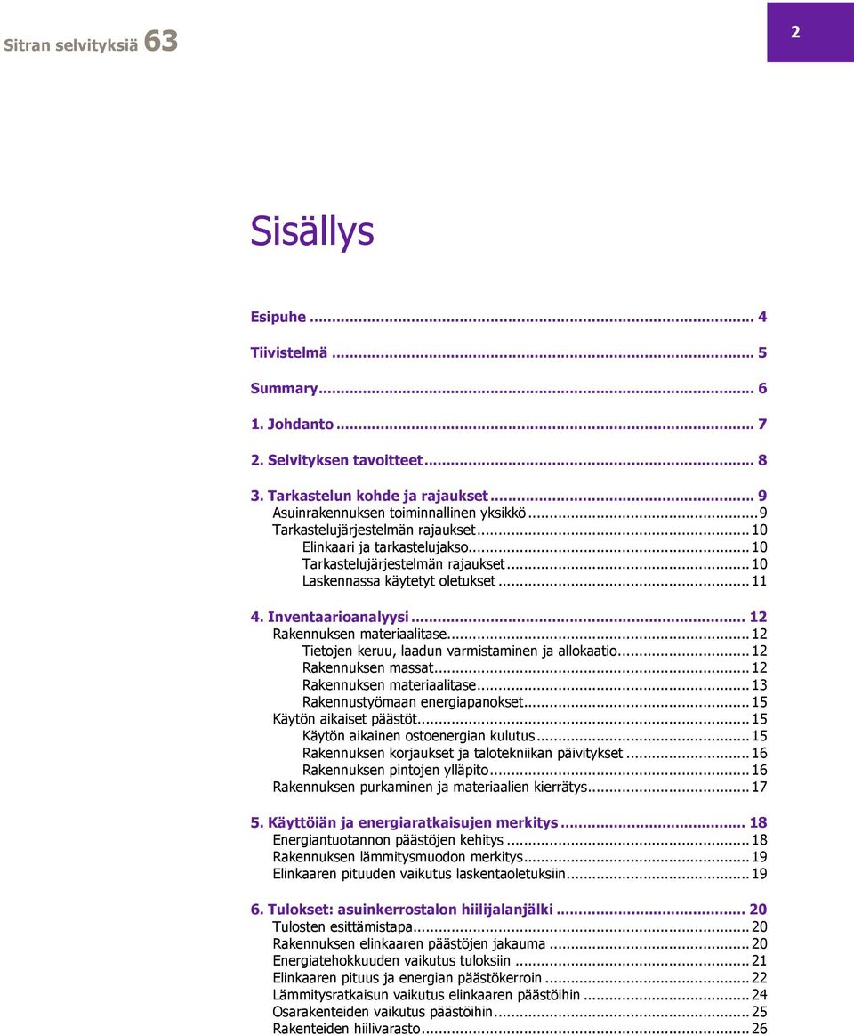 .. 12 Rakennuksen materiaalitase... 12 Tietojen keruu, laadun varmistaminen ja allokaatio...12 Rakennuksen massat... 12 Rakennuksen materiaalitase... 13 Rakennustyömaan energiapanokset.