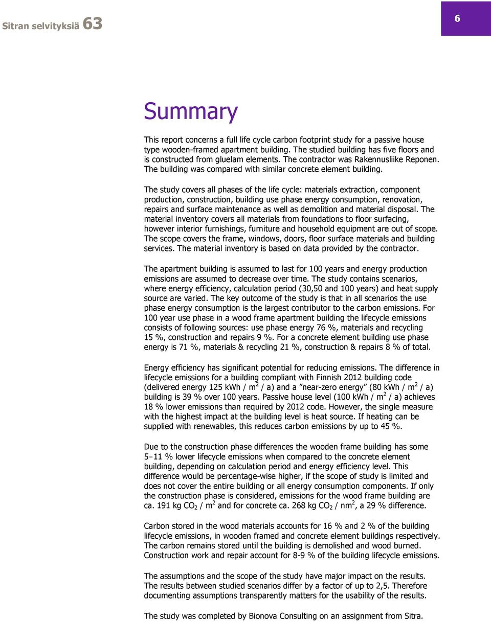 The study covers all phases of the life cycle: materials extraction, component production, construction, building use phase energy consumption, renovation, repairs and surface maintenance as well as