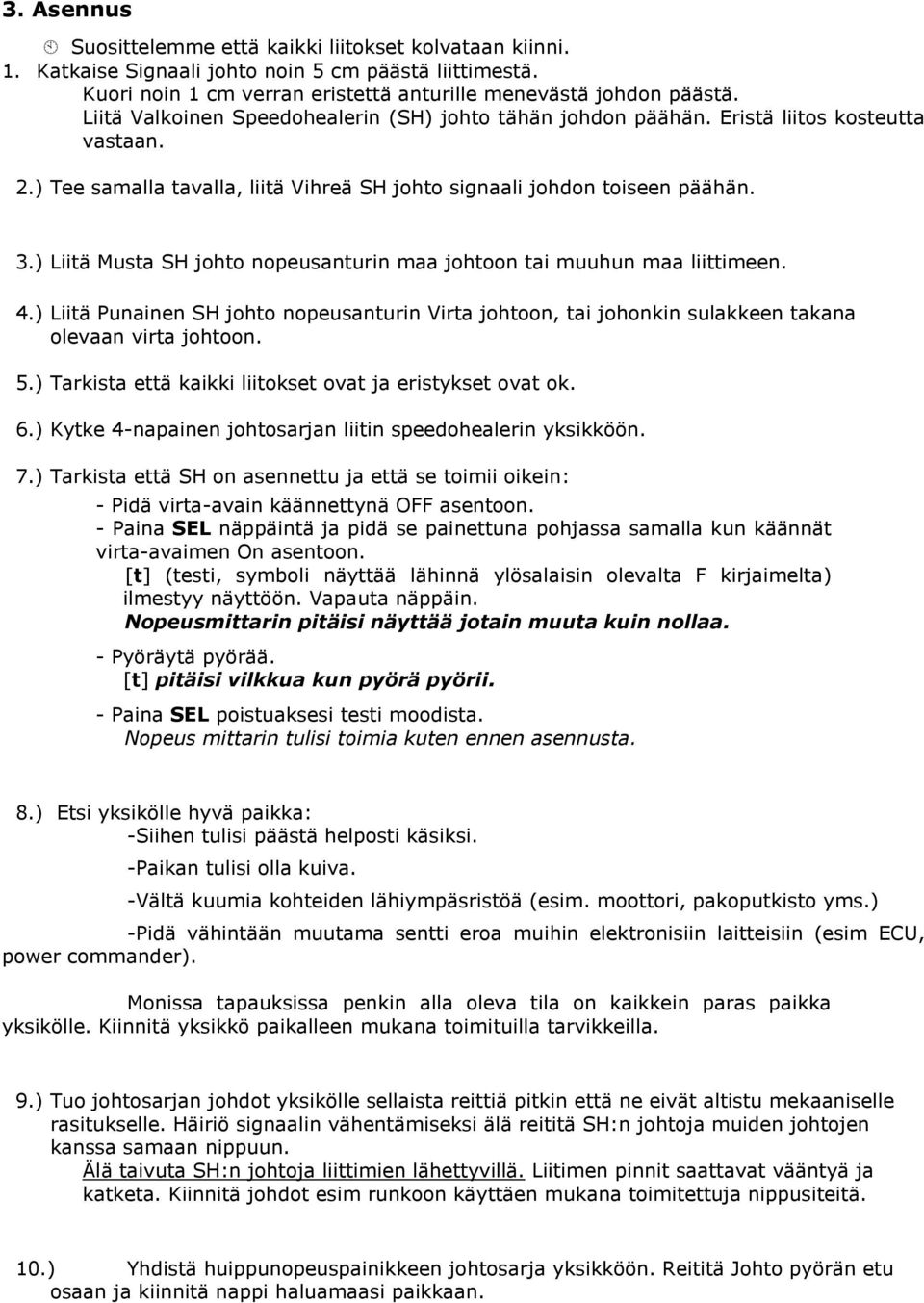 ) Liitä Musta SH johto nopeusanturin maa johtoon tai muuhun maa liittimeen. 4.) Liitä Punainen SH johto nopeusanturin Virta johtoon, tai johonkin sulakkeen takana olevaan virta johtoon. 5.