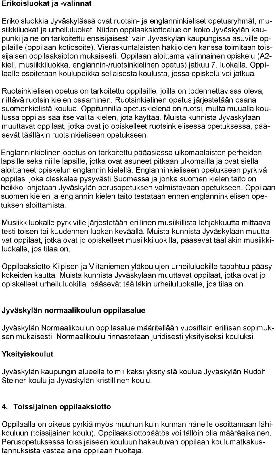 Vieraskuntalaisten hakijoiden kanssa toimitaan toissijaisen oppilaaksioton mukaisesti. Oppilaan aloittama valinnainen opiskelu (A2- kieli, musiikkiluokka, englannin-/ruotsinkielinen opetus) jatkuu 7.