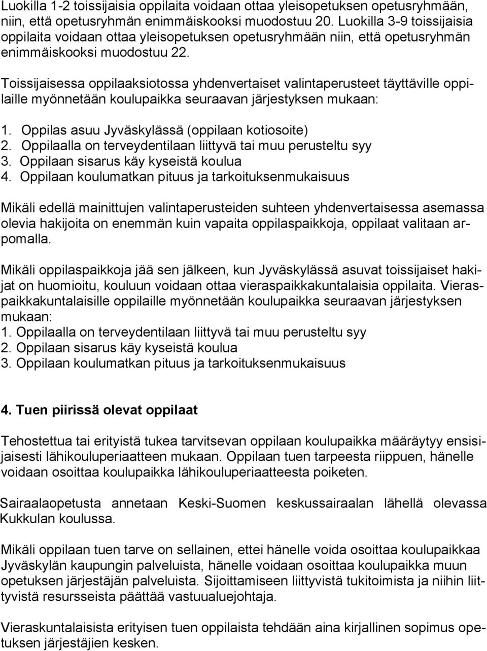 Toissijaisessa oppilaaksiotossa yhdenvertaiset valintaperusteet täyttäville oppilaille myönnetään koulupaikka seuraavan järjestyksen mukaan: 1. Oppilas asuu Jyväskylässä (oppilaan kotiosoite) 2.