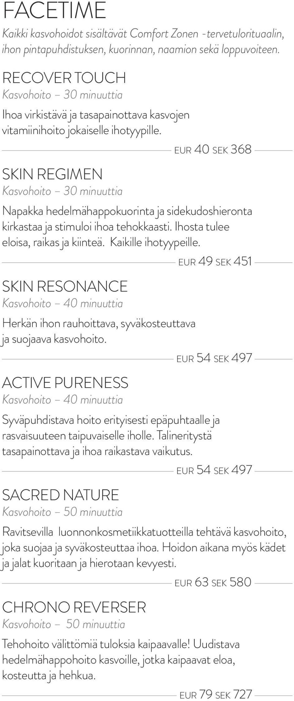 SKIN REGIMEN Kasvohoito 30 minuuttia Napakka hedelmähappokuorinta ja sidekudoshieronta kirkastaa ja stimuloi ihoa tehokkaasti. Ihosta tulee eloisa, raikas ja kiinteä. Kaikille ihotyypeille.