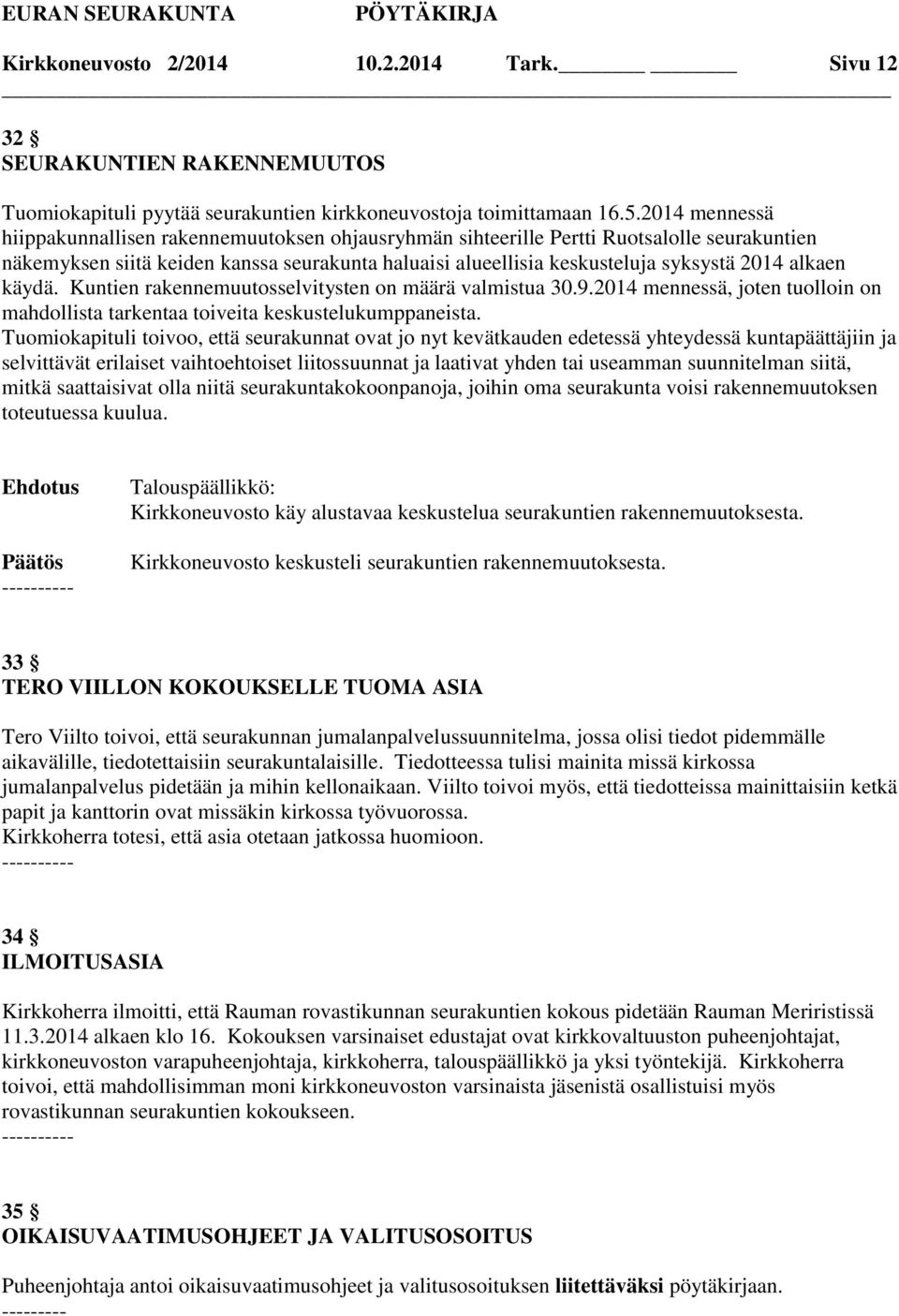 alkaen käydä. Kuntien rakennemuutosselvitysten on määrä valmistua 30.9.2014 mennessä, joten tuolloin on mahdollista tarkentaa toiveita keskustelukumppaneista.