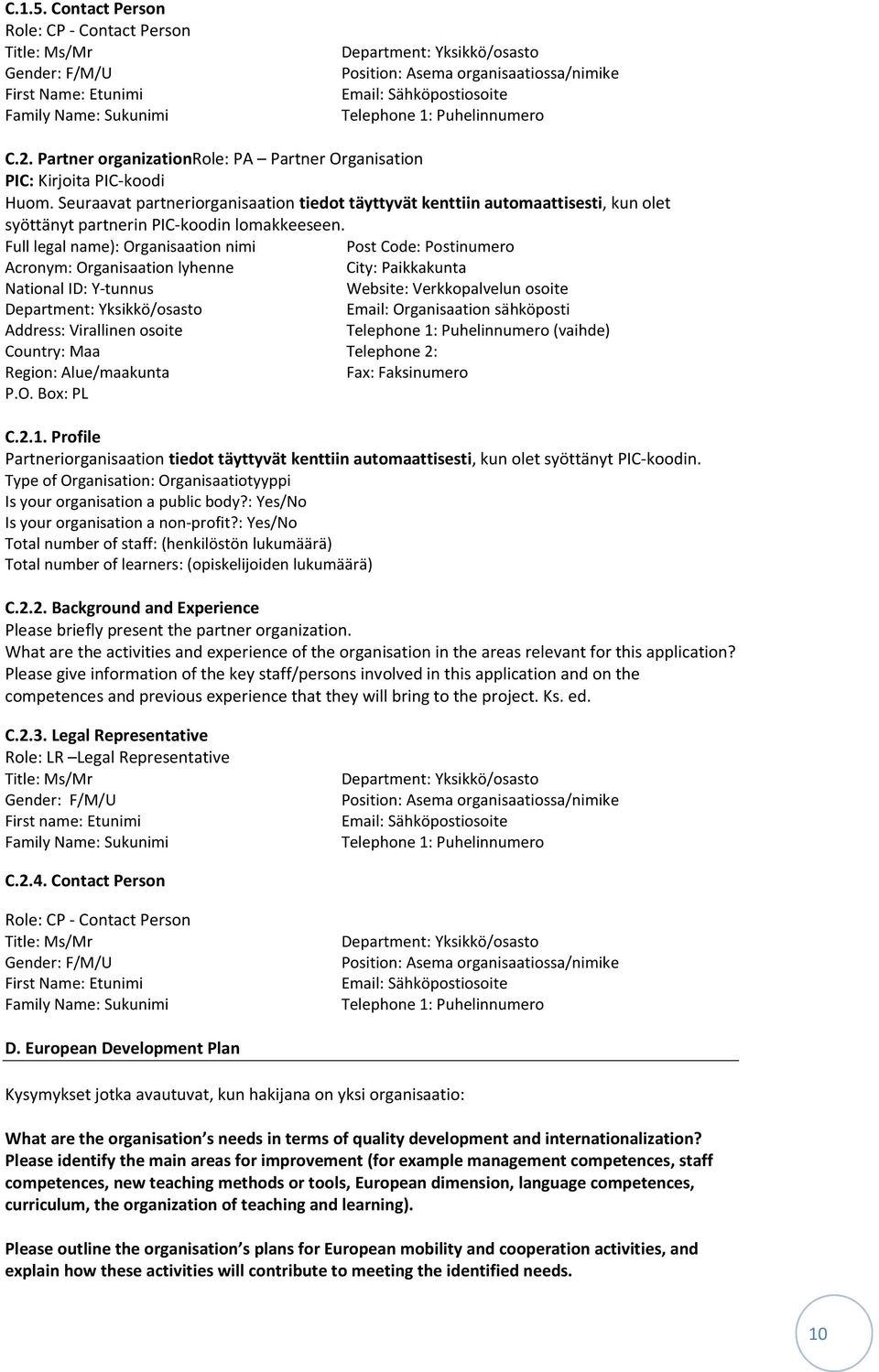 Telephone 1: Puhelinnumero C.2. Partner organizationrole: PA Partner Organisation PIC: Kirjoita PIC-koodi Huom.