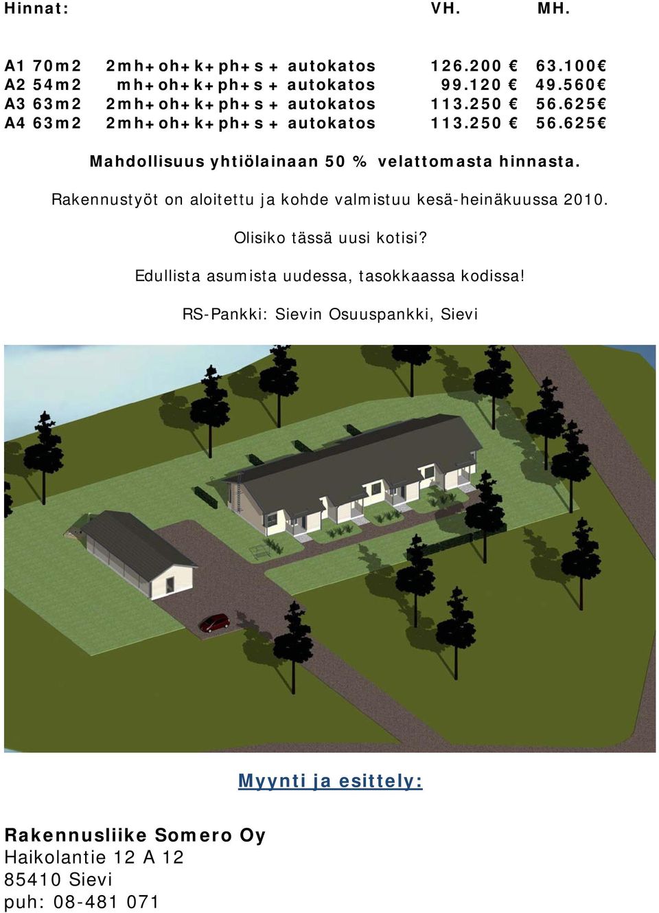 Rakennustyöt on aloitettu ja kohde valmistuu kesä-heinäkuussa 2010. Olisiko tässä uusi kotisi?