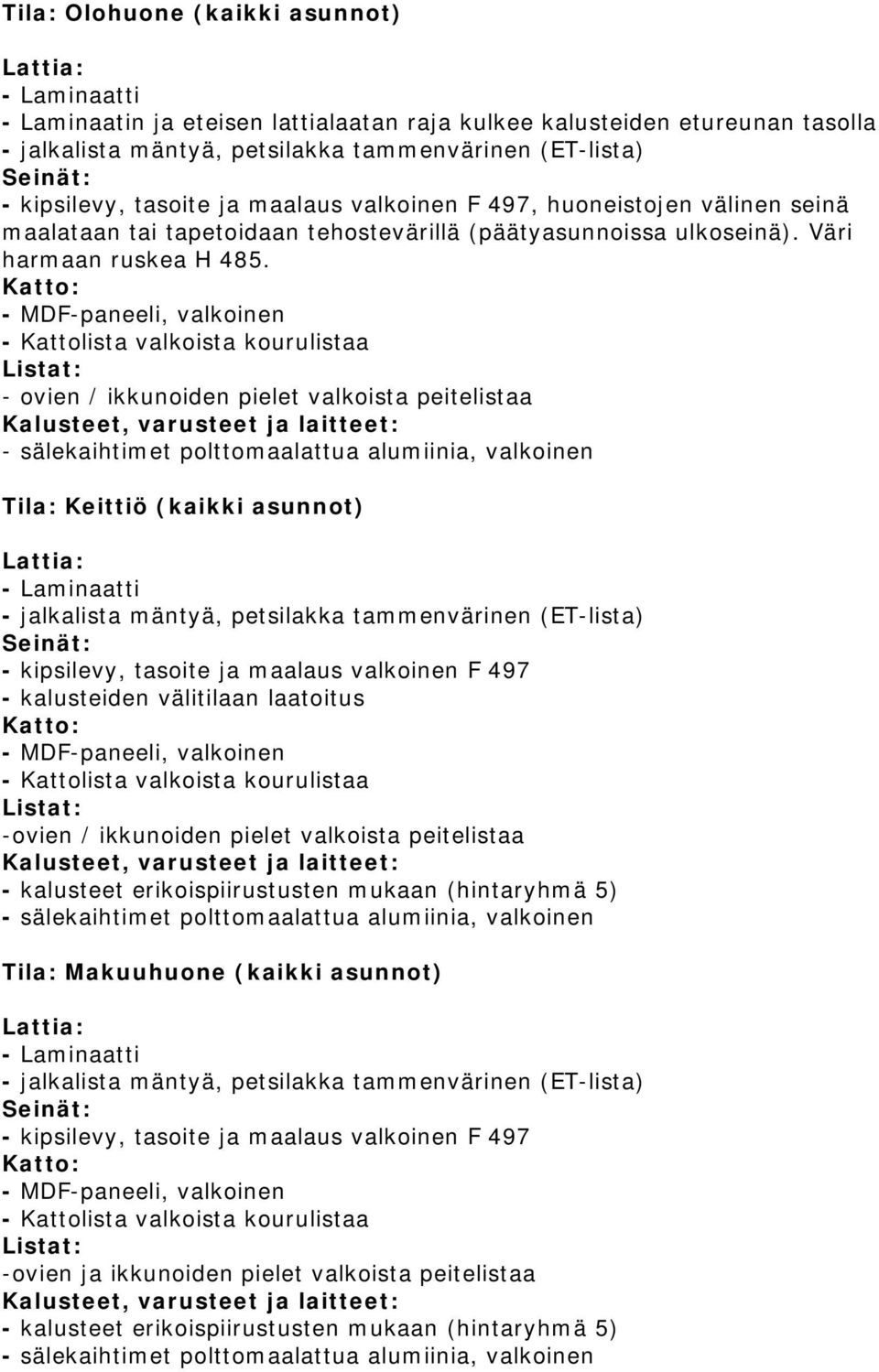 - ovien / ikkunoiden pielet valkoista peitelistaa - sälekaihtimet polttomaalattua alumiinia, valkoinen Tila: Keittiö (kaikki asunnot) - Laminaatti - kipsilevy, tasoite ja maalaus valkoinen F 497 -