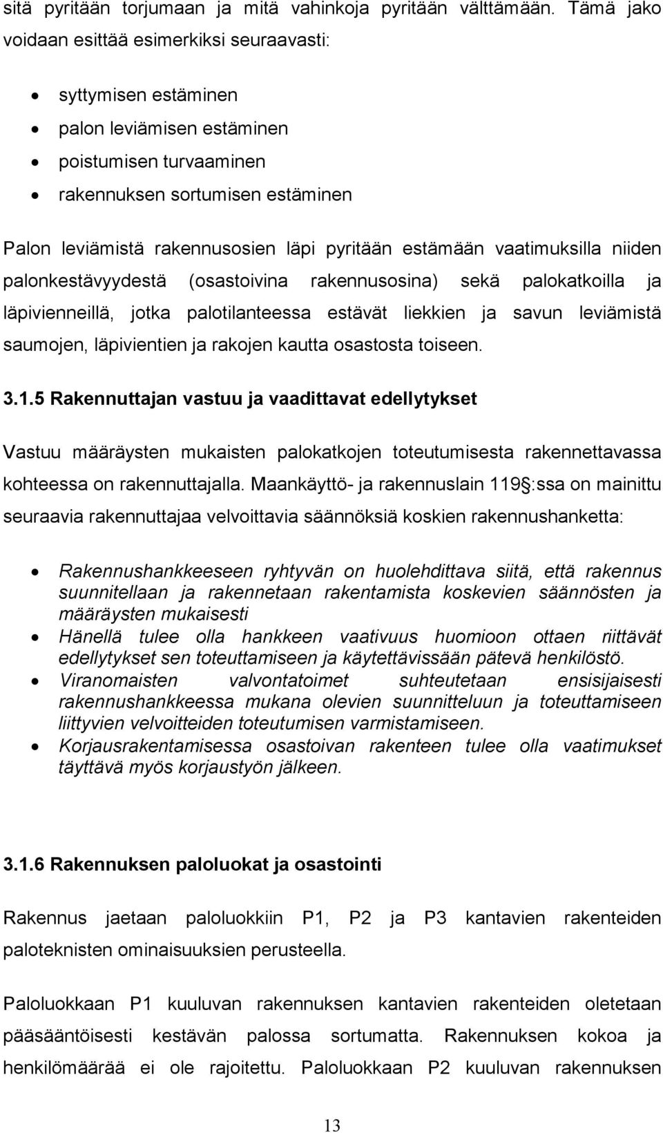 pyritään estämään vaatimuksilla niiden palonkestävyydestä (osastoivina rakennusosina) sekä palokatkoilla ja läpivienneillä, jotka palotilanteessa estävät liekkien ja savun leviämistä saumojen,