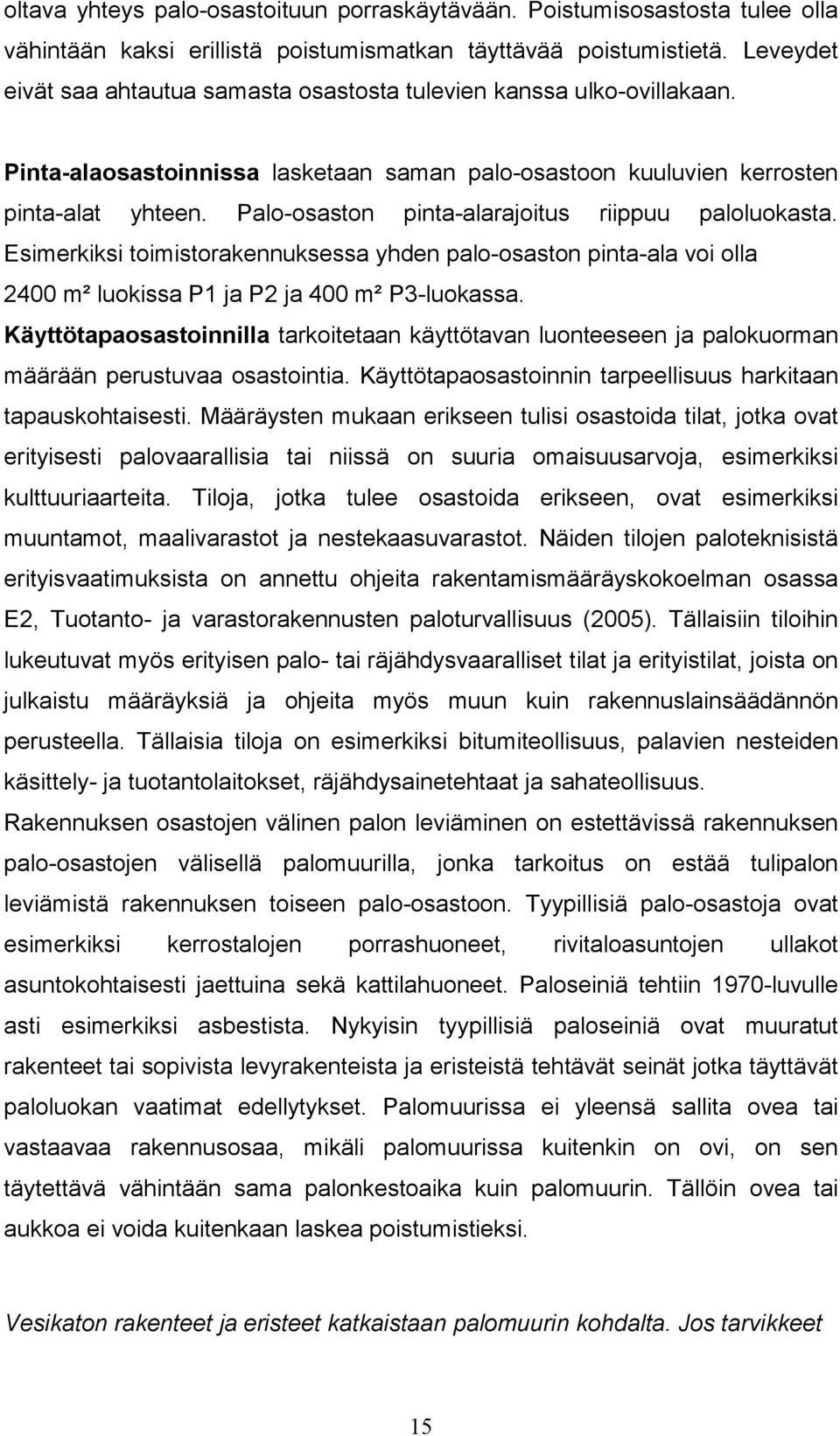 Palo-osaston pinta-alarajoitus riippuu paloluokasta. Esimerkiksi toimistorakennuksessa yhden palo-osaston pinta-ala voi olla 2400 m² luokissa P1 ja P2 ja 400 m² P3-luokassa.