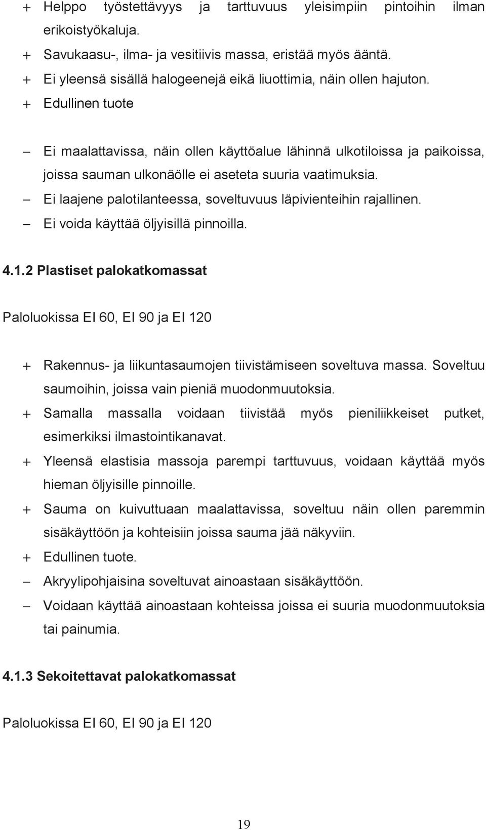 Edullinen tuote Ei maalattavissa, näin ollen käyttöalue lähinnä ulkotiloissa ja paikoissa, joissa sauman ulkonäölle ei aseteta suuria vaatimuksia.