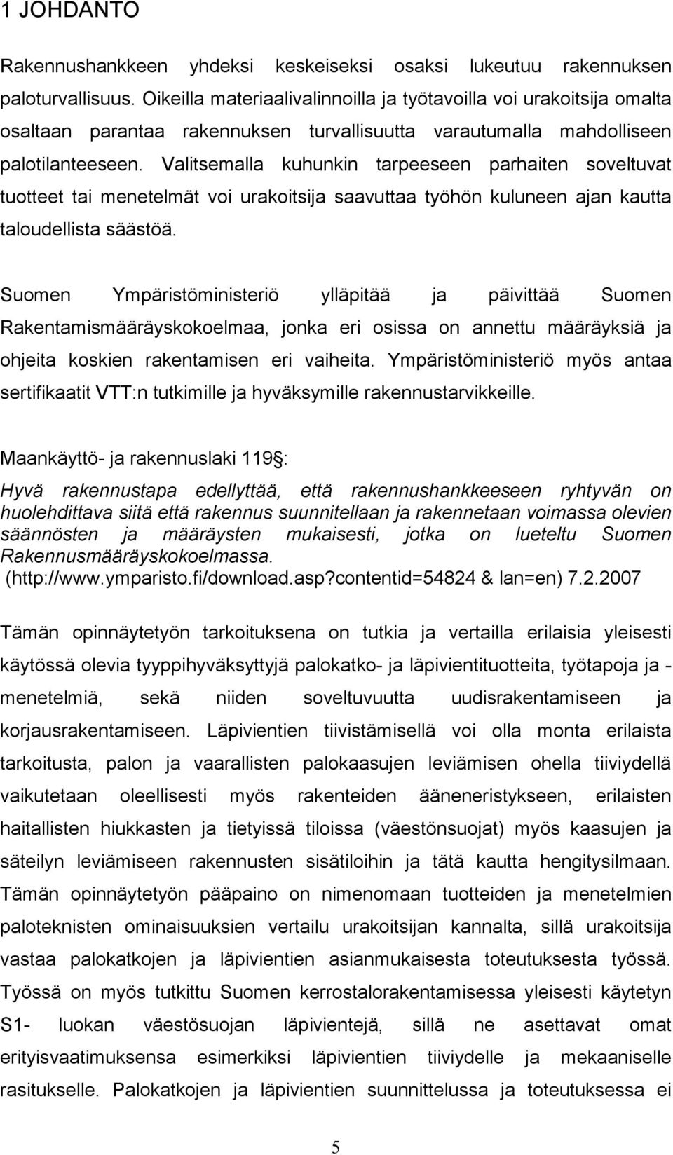 Valitsemalla kuhunkin tarpeeseen parhaiten soveltuvat tuotteet tai menetelmät voi urakoitsija saavuttaa työhön kuluneen ajan kautta taloudellista säästöä.