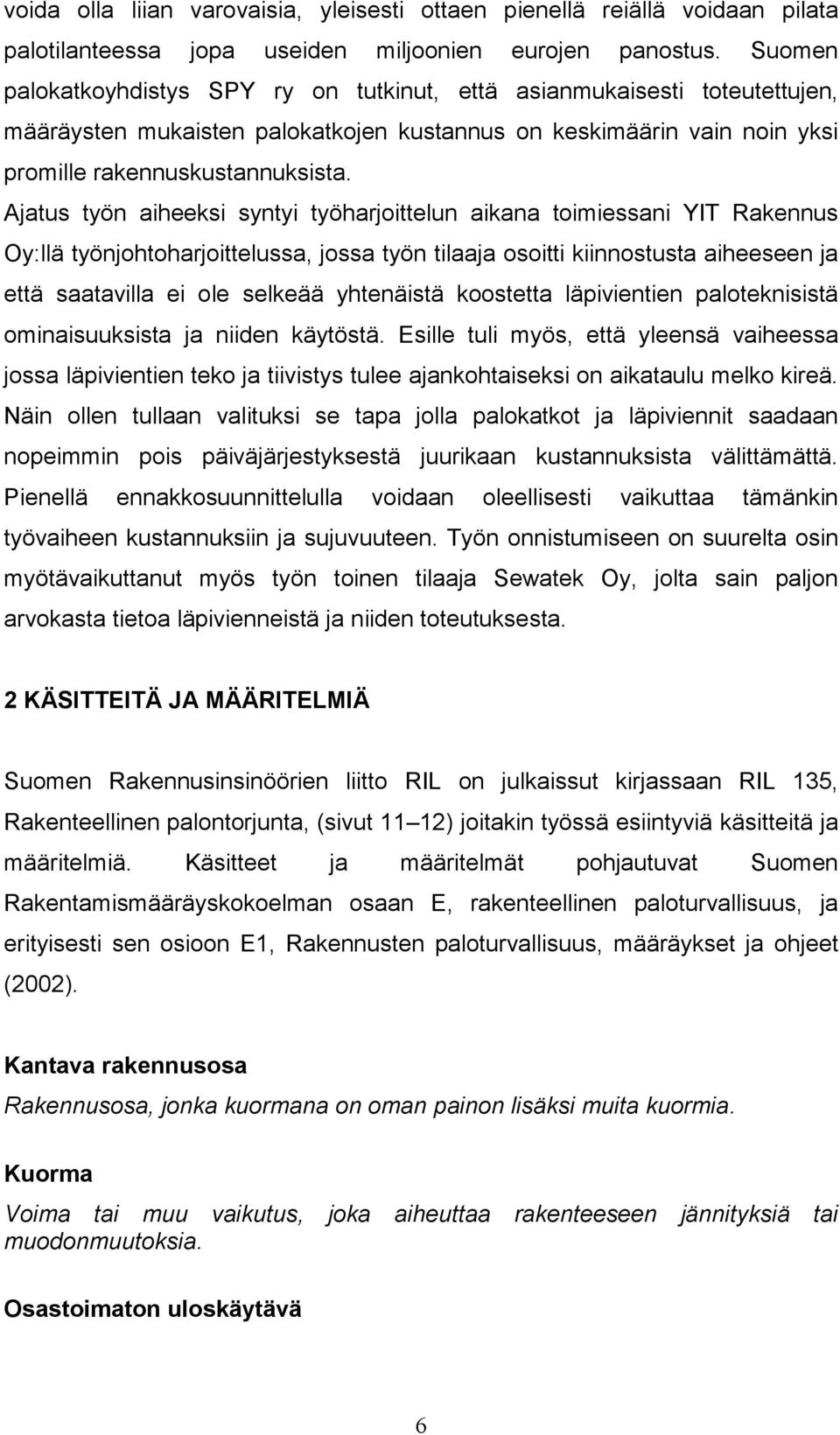 Ajatus työn aiheeksi syntyi työharjoittelun aikana toimiessani YIT Rakennus Oy:llä työnjohtoharjoittelussa, jossa työn tilaaja osoitti kiinnostusta aiheeseen ja että saatavilla ei ole selkeää