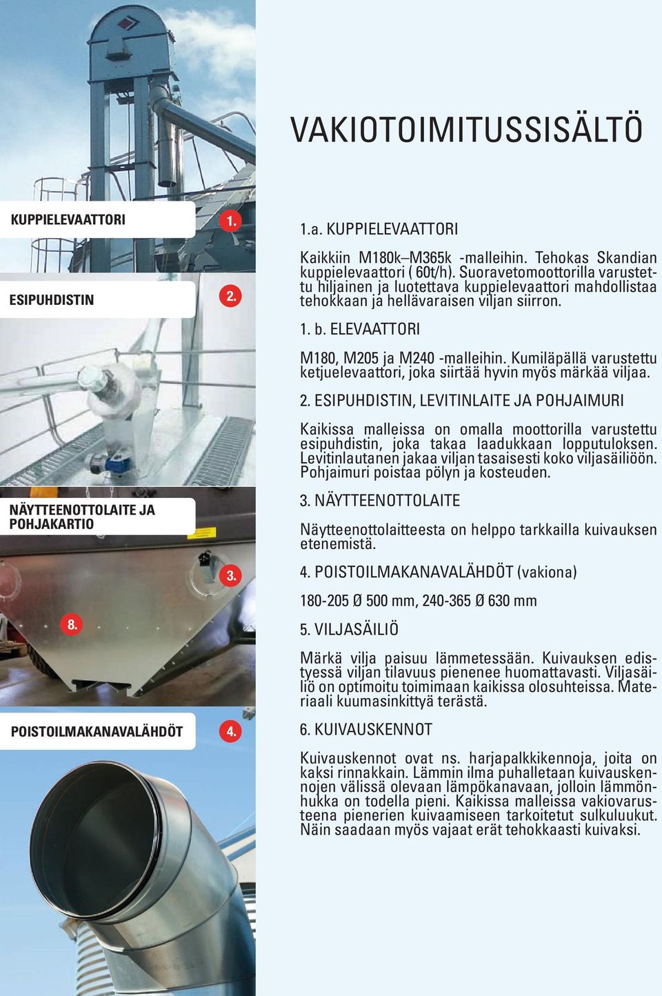 ELEVAATTORI M180, M205 ja M240 -malleihin. Kumiläpällä varustettu ketjuelevaattori, joka siirtää hyvin myös märkää viljaa. 2.